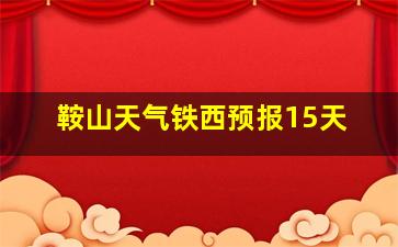 鞍山天气铁西预报15天