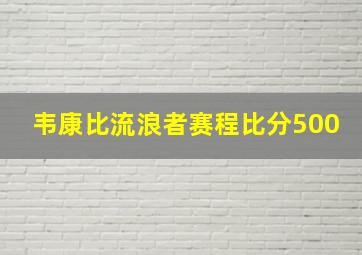 韦康比流浪者赛程比分500