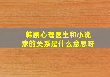 韩剧心理医生和小说家的关系是什么意思呀