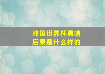 韩国世界杯黑哨后果是什么样的