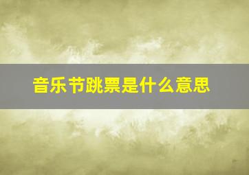 音乐节跳票是什么意思