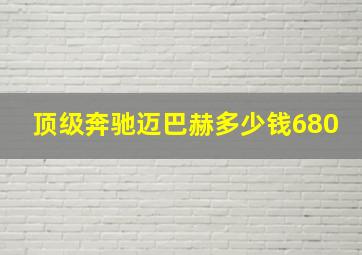 顶级奔驰迈巴赫多少钱680