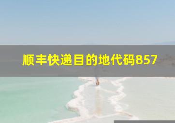 顺丰快递目的地代码857