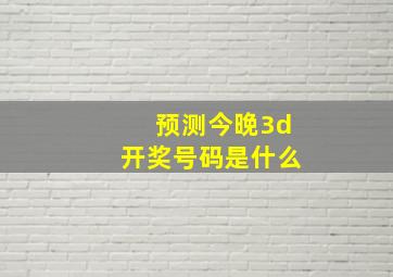 预测今晚3d开奖号码是什么