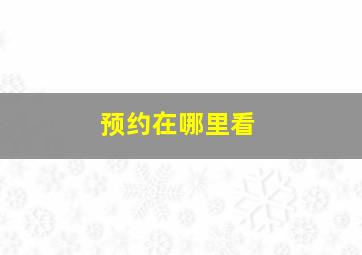 预约在哪里看