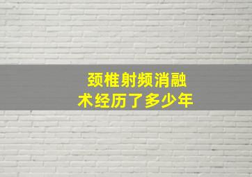 颈椎射频消融术经历了多少年