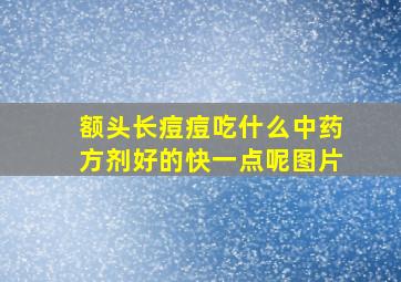 额头长痘痘吃什么中药方剂好的快一点呢图片