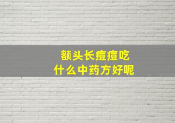 额头长痘痘吃什么中药方好呢