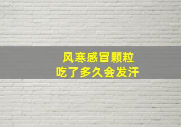 风寒感冒颗粒吃了多久会发汗