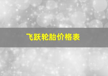 飞跃轮胎价格表