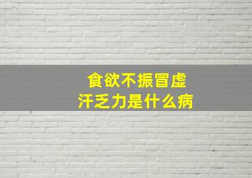 食欲不振冒虚汗乏力是什么病