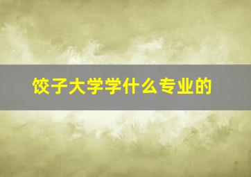 饺子大学学什么专业的