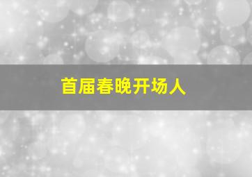 首届春晚开场人