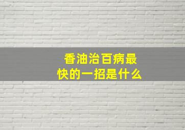 香油治百病最快的一招是什么