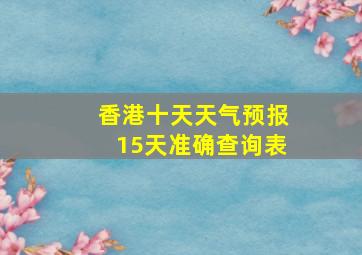 香港十天天气预报15天准确查询表