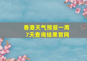 香港天气预报一周7天查询结果官网