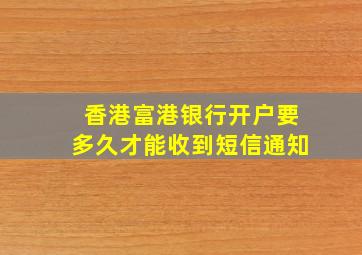 香港富港银行开户要多久才能收到短信通知