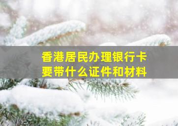 香港居民办理银行卡要带什么证件和材料