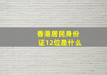 香港居民身份证12位是什么