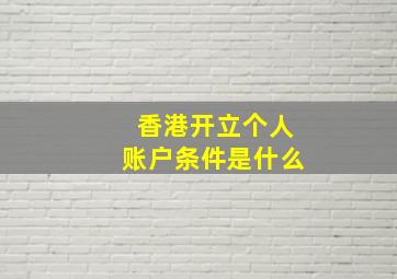 香港开立个人账户条件是什么