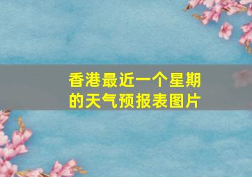 香港最近一个星期的天气预报表图片