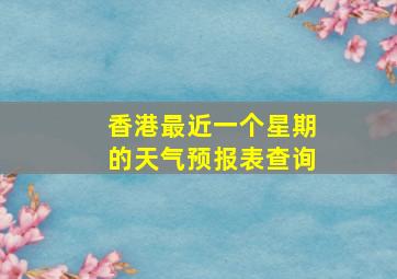 香港最近一个星期的天气预报表查询