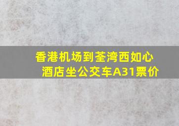 香港机场到荃湾西如心酒店坐公交车A31票价