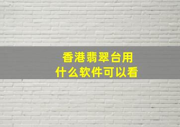 香港翡翠台用什么软件可以看