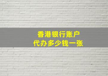 香港银行账户代办多少钱一张