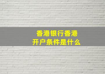 香港银行香港开户条件是什么