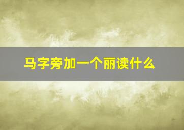 马字旁加一个丽读什么