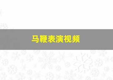 马鞭表演视频