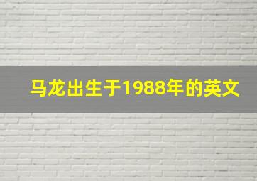 马龙出生于1988年的英文