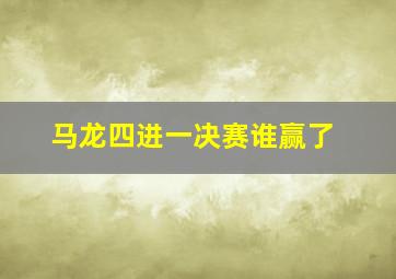 马龙四进一决赛谁赢了