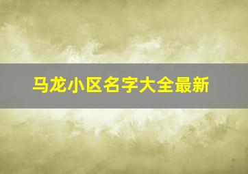 马龙小区名字大全最新