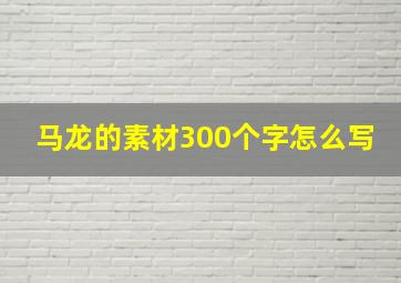 马龙的素材300个字怎么写