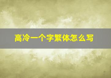 高冷一个字繁体怎么写