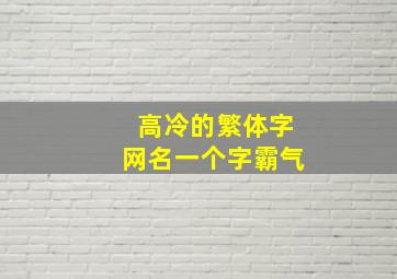 高冷的繁体字网名一个字霸气