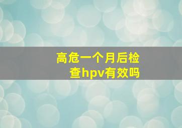 高危一个月后检查hpv有效吗