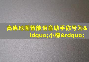 高德地图智能语音助手称号为“小德”