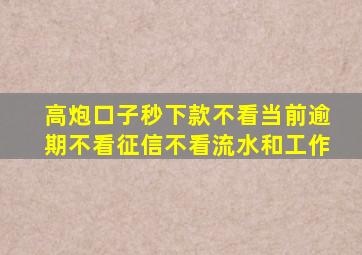 高炮口子秒下款不看当前逾期不看征信不看流水和工作