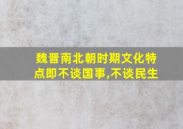 魏晋南北朝时期文化特点即不谈国事,不谈民生