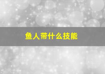 鱼人带什么技能