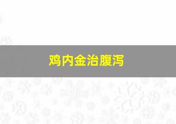 鸡内金治腹泻