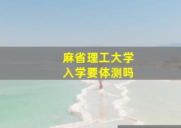 麻省理工大学入学要体测吗