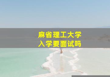 麻省理工大学入学要面试吗