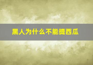 黑人为什么不能提西瓜