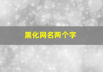 黑化网名两个字