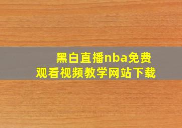 黑白直播nba免费观看视频教学网站下载