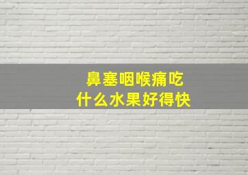 鼻塞咽喉痛吃什么水果好得快